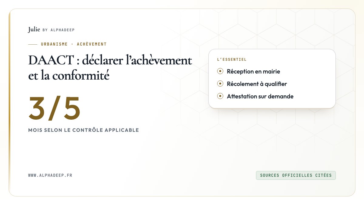 DAACT : déclarer l’achèvement et la conformité: Réception en mairie, Récolement à qualifier, Attestation sur demande